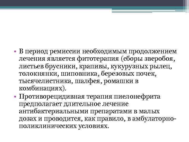  • В период ремиссии необходимым продолжением лечения является фитотерапия (сборы зверобоя, листьев брусники,