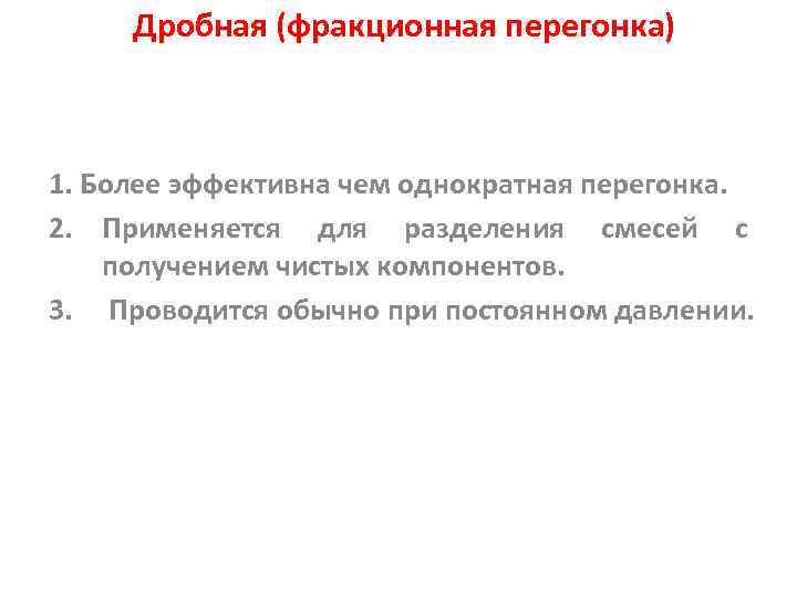 Дробная (фракционная перегонка) 1. Более эффективна чем однократная перегонка. 2. Применяется для разделения смесей