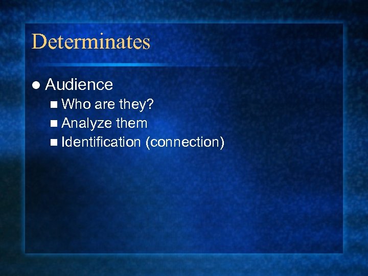 Determinates l Audience n Who are they? n Analyze them n Identification (connection) 