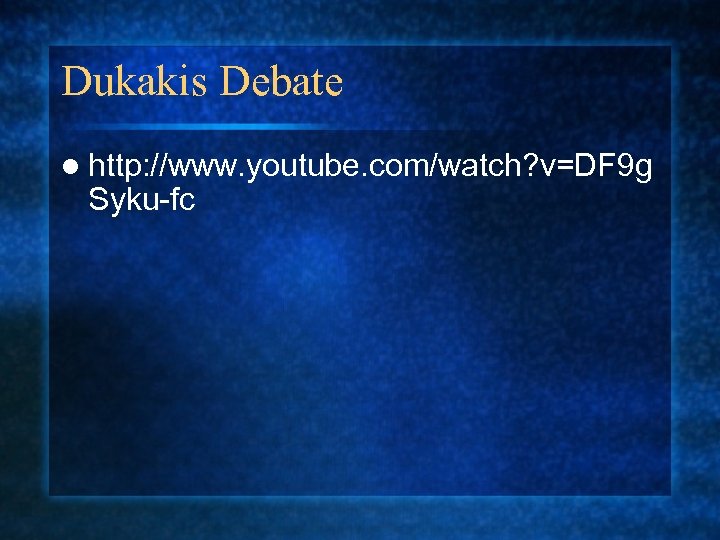 Dukakis Debate l http: //www. youtube. com/watch? v=DF 9 g Syku-fc 