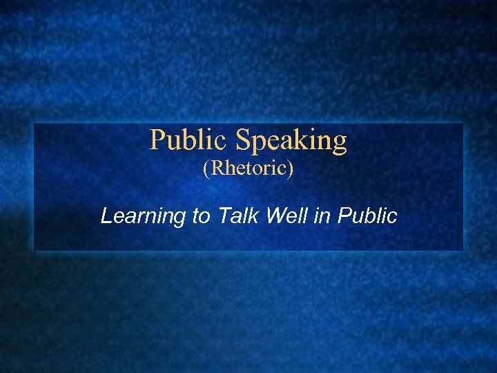 Public Speaking (Rhetoric) Learning to Talk Well in Public 