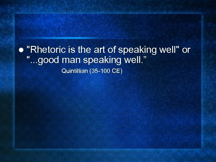 l "Rhetoric is the art of speaking well" or ". . . good man