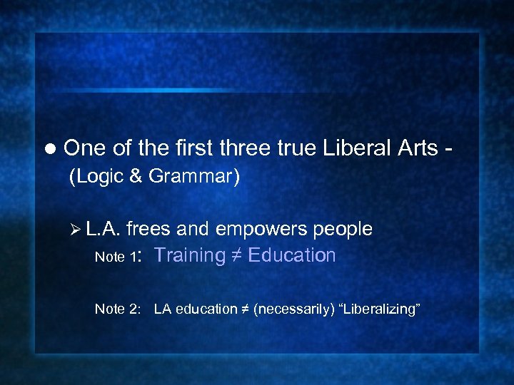 l One of the first three true Liberal Arts - (Logic & Grammar) Ø