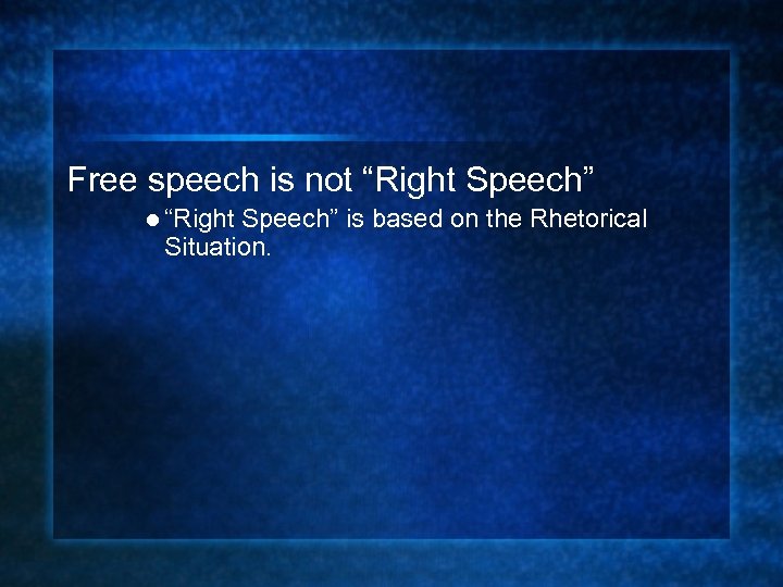 Free speech is not “Right Speech” l “Right Speech” is based on the Rhetorical