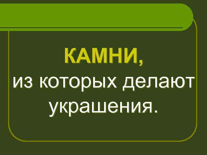 КАМНИ, из которых делают украшения. 