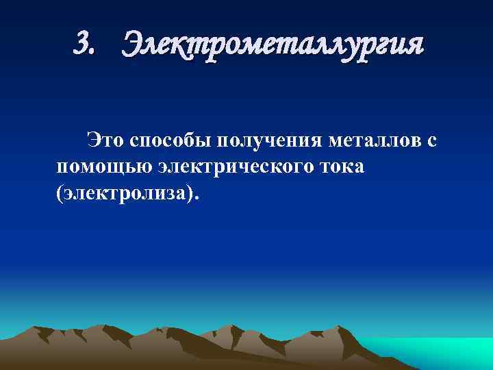 3. Электрометаллургия Это способы получения металлов с помощью электрического тока (электролиза). 