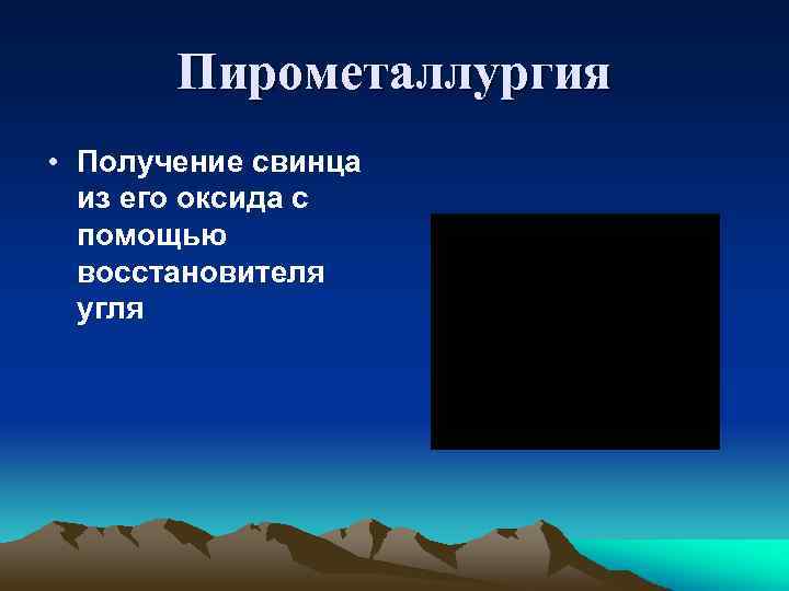 Пирометаллургия • Получение свинца из его оксида с помощью восстановителя угля 