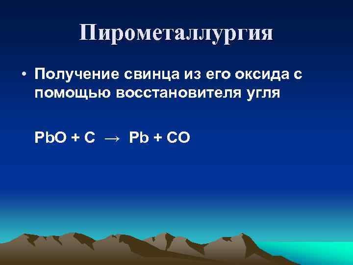 Пирометаллургия • Получение свинца из его оксида с помощью восстановителя угля Pb. O +