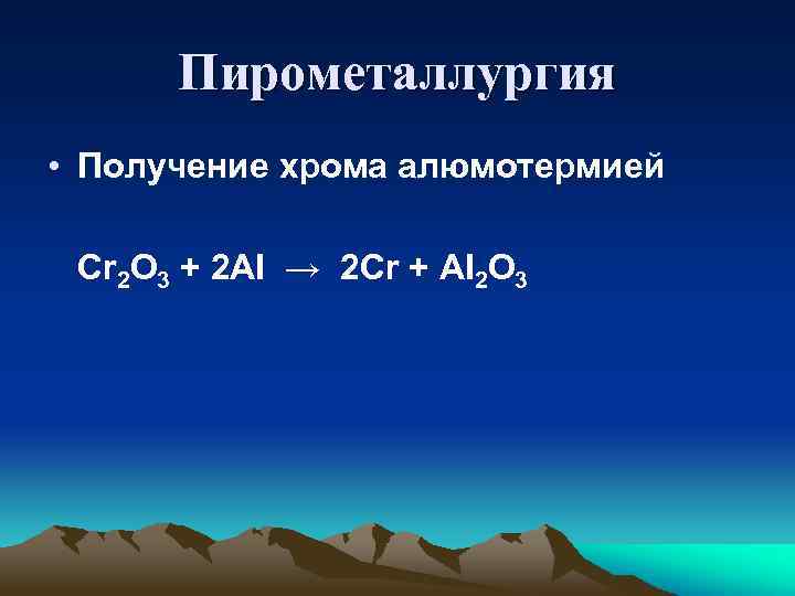 Пирометаллургия • Получение хрома алюмотермией Cr 2 O 3 + 2 AI → 2