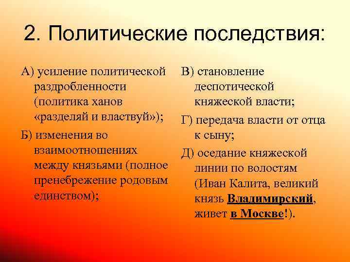 2. Политические последствия: А) усиление политической раздробленности (политика ханов «разделяй и властвуй» ); Б)