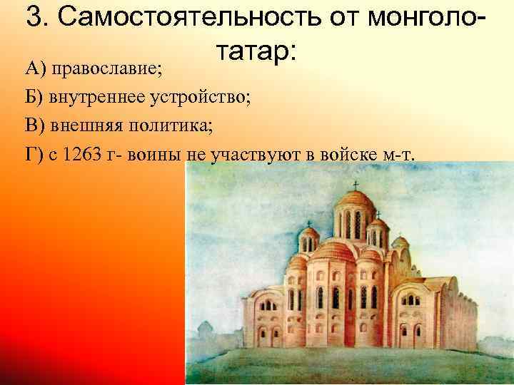 3. Самостоятельность от монголотатар: А) православие; Б) внутреннее устройство; В) внешняя политика; Г) с