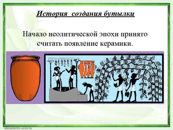 История создания бутылки Начало неолитической эпохи принято считать появление керамики. 