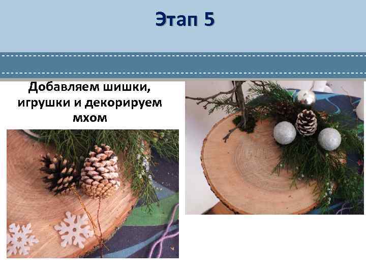 Этап 5 Добавляем шишки, игрушки и декорируем мхом 