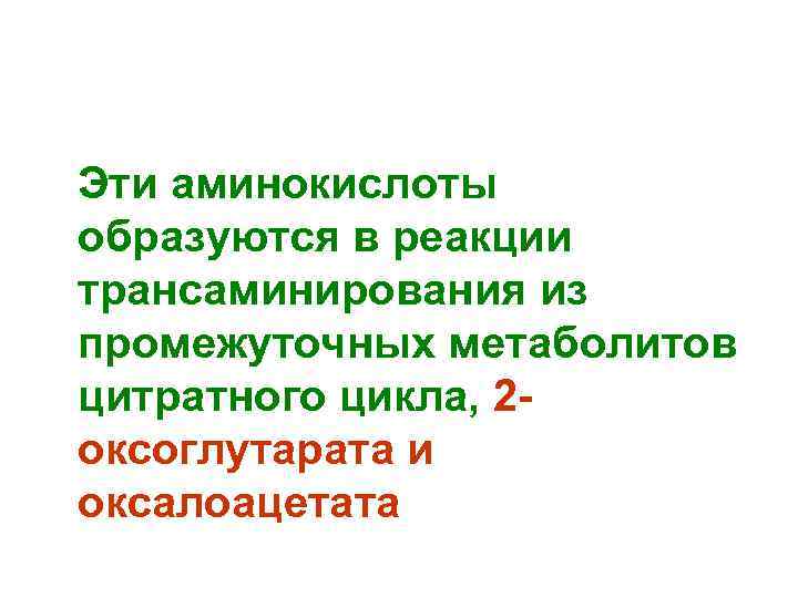  Эти аминокислоты образуются в реакции трансаминирования из промежуточных метаболитов цитратного цикла, 2 оксоглутарата