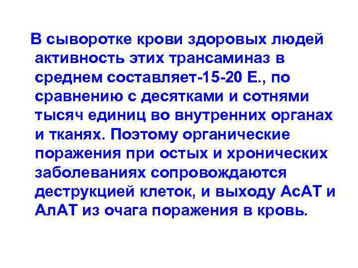  В сыворотке крови здоровых людей активность этих трансаминаз в среднем составляет-15 -20 Е.