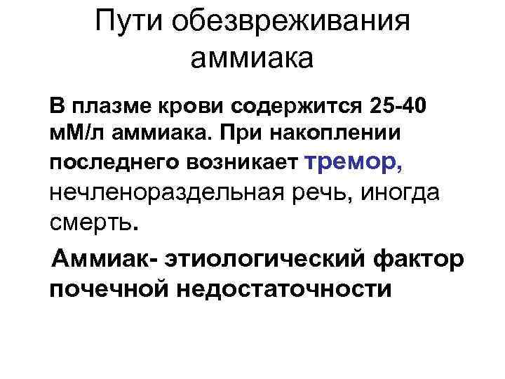 Пути обезвреживания аммиака В плазме крови содержится 25 -40 м. М/л аммиака. При накоплении