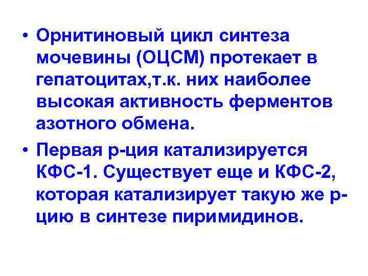  • Орнитиновый цикл синтеза мочевины (ОЦСМ) протекает в гепатоцитах, т. к. них наиболее