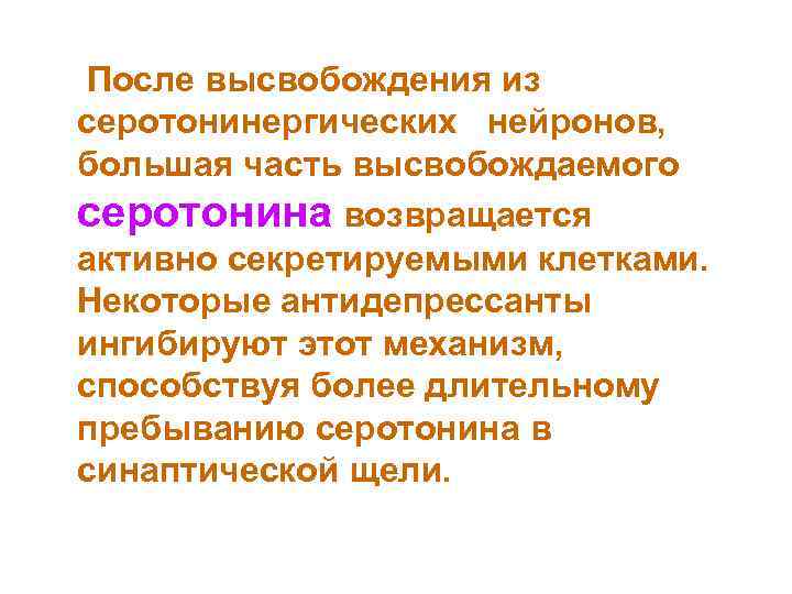 После высвобождения из серотонинергических нейронов, большая часть высвобождаемого серотонина возвращается активно секретируемыми клетками. Некоторые