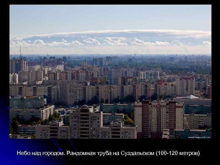 Небо над городом. Рандомная труба на Суздальском (100 -120 метров) 
