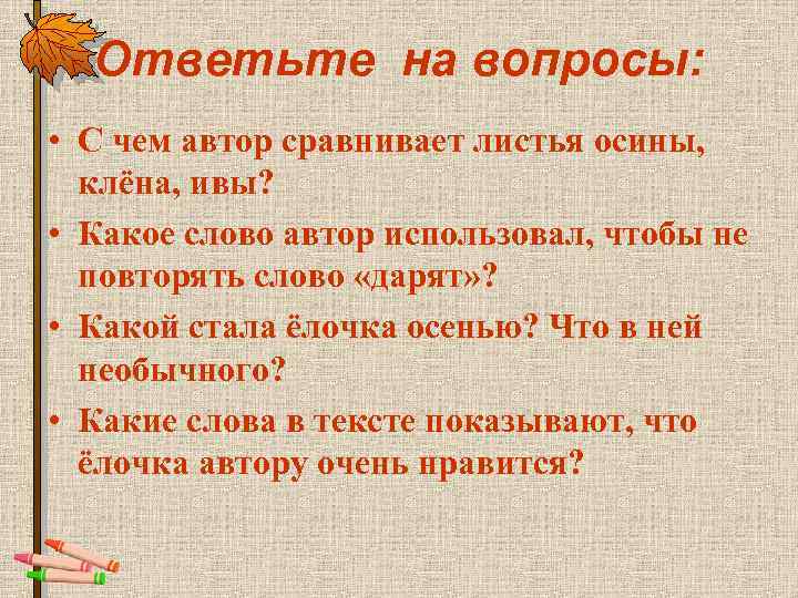 Ответьте на вопросы: • С чем автор сравнивает листья осины, клёна, ивы? • Какое