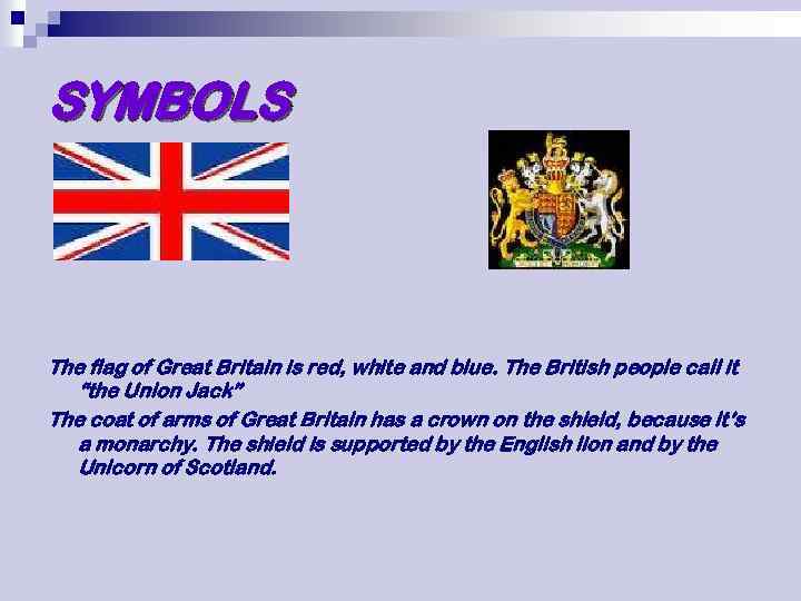 SYMBOLS The flag of Great Britain is red, white and blue. The British people