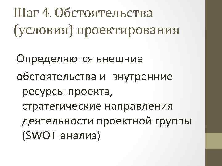 Шаг 4. Обстоятельства (условия) проектирования Определяются внешние обстоятельства и внутренние ресурсы проекта, стратегические направления
