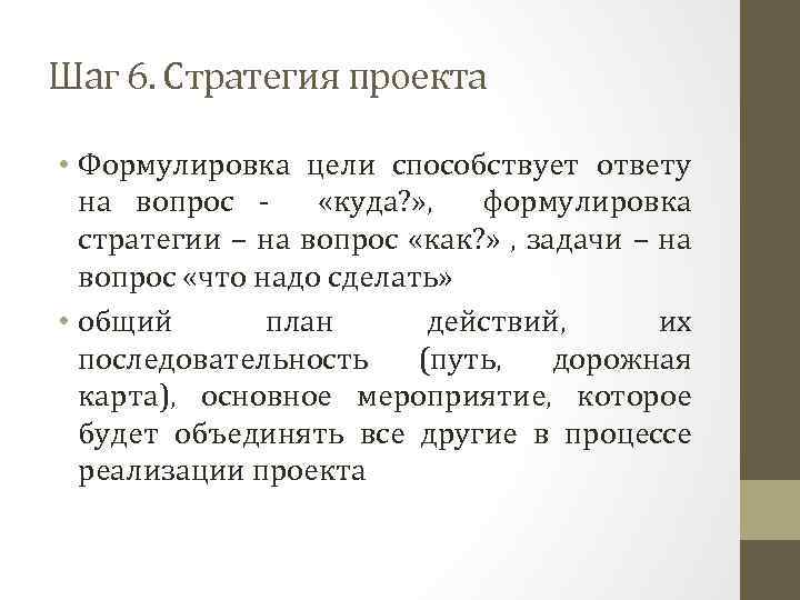 Шаг 6. Стратегия проекта • Формулировка цели способствует ответу на вопрос «куда? » ,