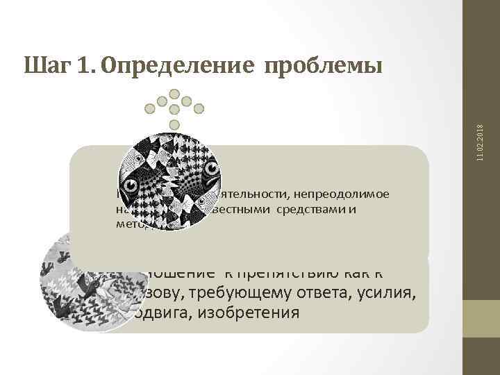 11. 02. 2018 Шаг 1. Определение проблемы Препятствие в деятельности, непреодолимое наличными и известными