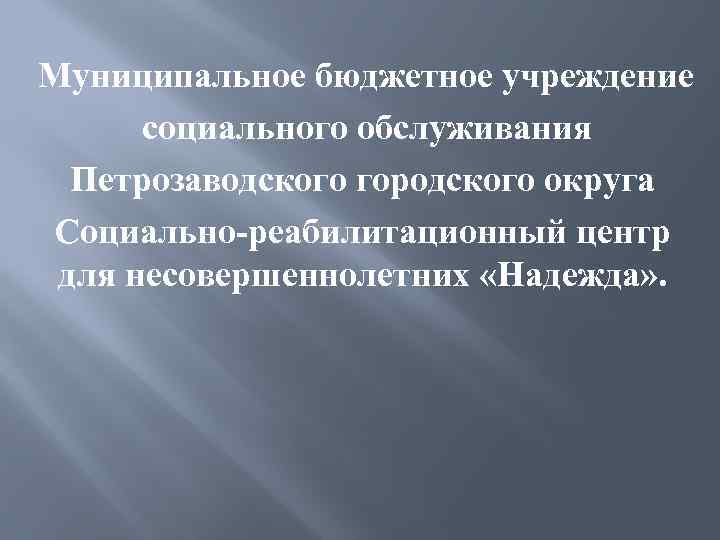  Муниципальное бюджетное учреждение социального обслуживания Петрозаводского городского округа Социально-реабилитационный центр для несовершеннолетних «Надежда»