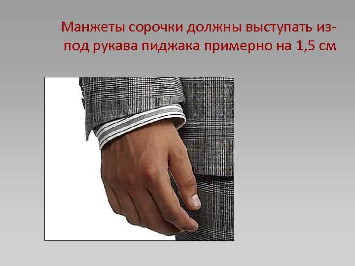Манжеты сорочки должны выступать изпод рукава пиджака примерно на 1, 5 см 