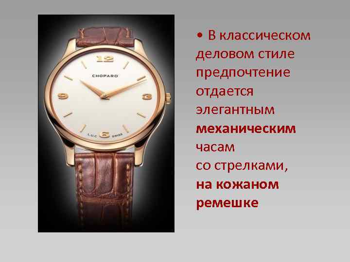 • В классическом деловом стиле предпочтение отдается элегантным механическим часам со стрелками, на