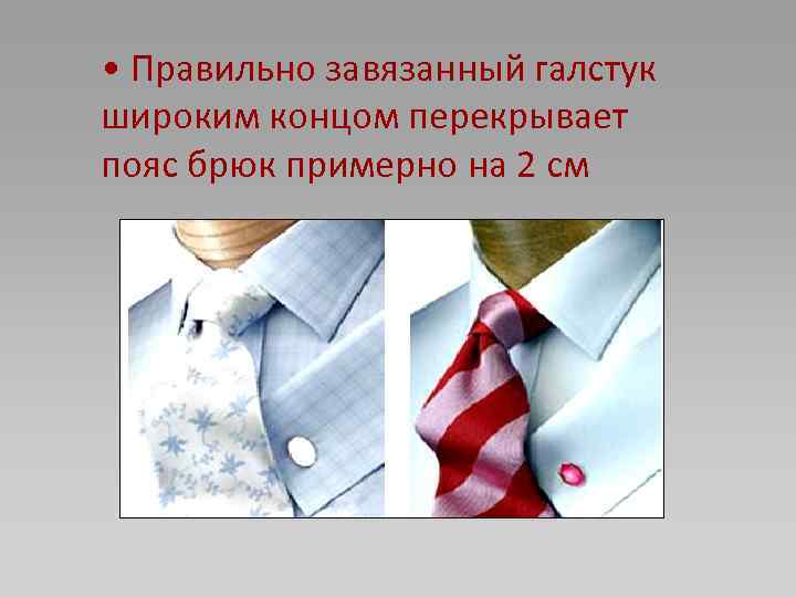  • Правильно завязанный галстук широким концом перекрывает пояс брюк примерно на 2 см