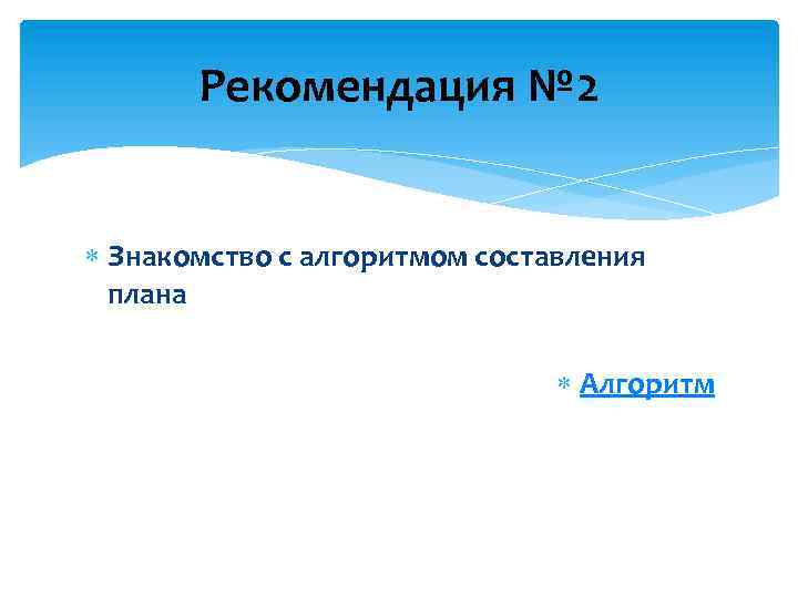 Рекомендация № 2 Знакомство с алгоритмом составления плана Алгоритм 