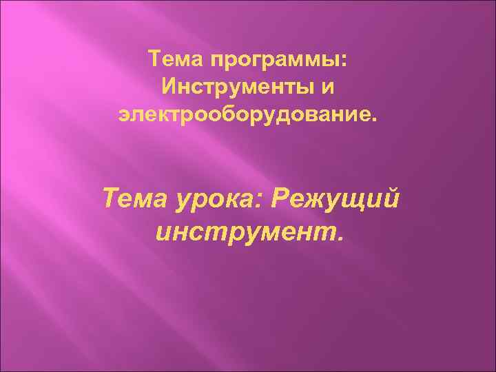 Тема программы: Инструменты и электрооборудование. Тема урока: Режущий инструмент. 