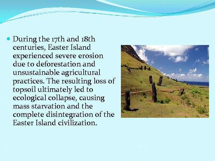  During the 17 th and 18 th centuries, Easter Island experienced severe erosion