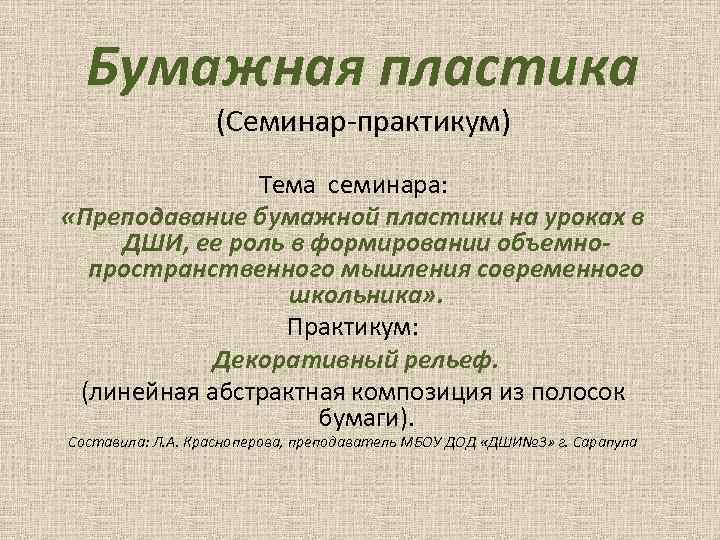 Бумажная пластика (Семинар-практикум) Тема семинара: «Преподавание бумажной пластики на уроках в ДШИ, ее роль