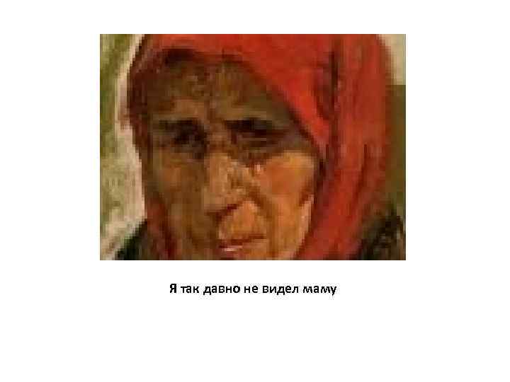 Я так давно не видел маму 