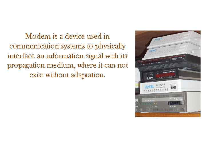 Modem is a device used in communication systems to physically interface an information signal