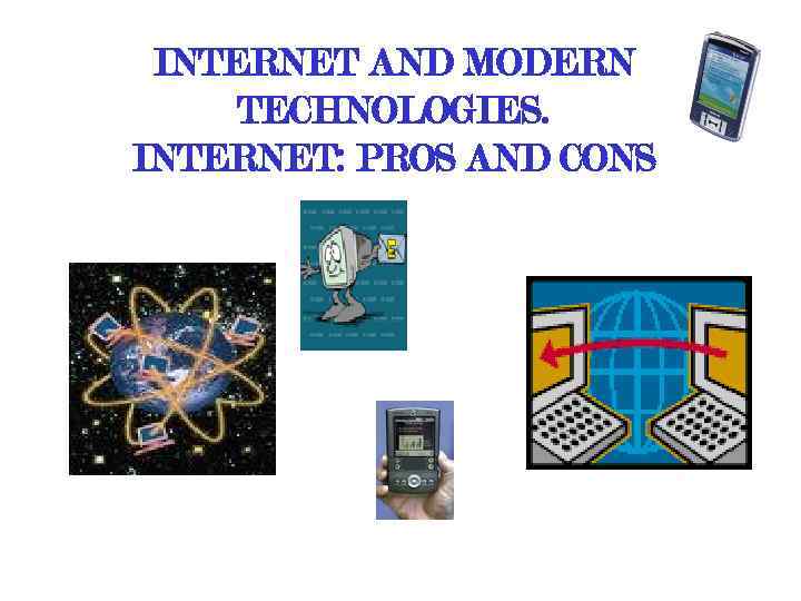 INTERNET AND MODERN TECHNOLOGIES. INTERNET: PROS AND CONS 