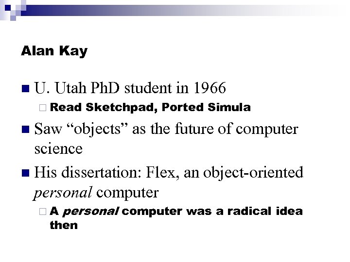 Alan Kay n U. Utah Ph. D student in 1966 ¨ Read Sketchpad, Ported
