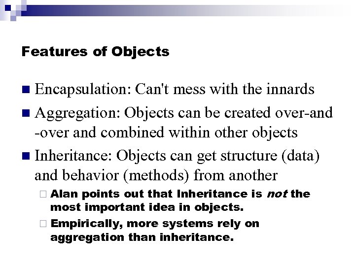 Features of Objects Encapsulation: Can't mess with the innards n Aggregation: Objects can be