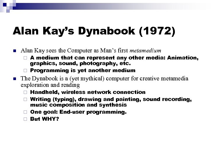 Alan Kay’s Dynabook (1972) n Alan Kay sees the Computer as Man’s first metamedium