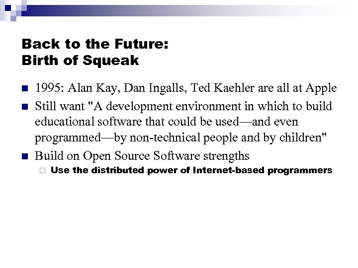 Back to the Future: Birth of Squeak n n n 1995: Alan Kay, Dan