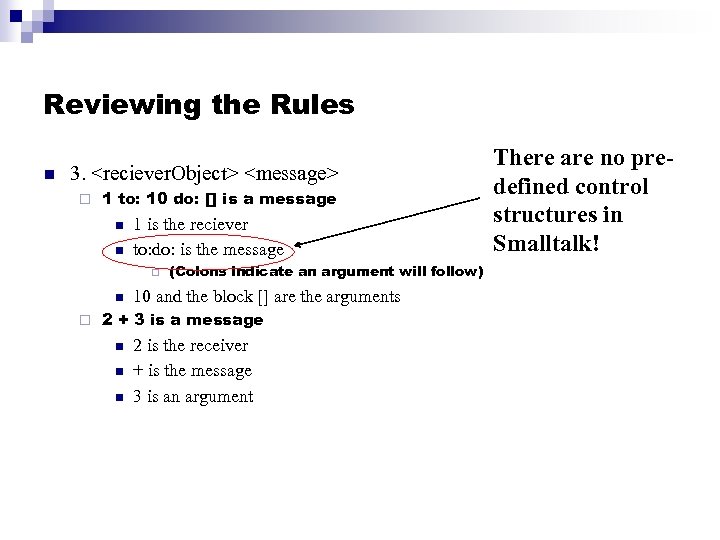 Reviewing the Rules n 3. <reciever. Object> <message> ¨ 1 to: 10 do: []