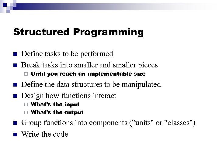 Structured Programming n n Define tasks to be performed Break tasks into smaller and