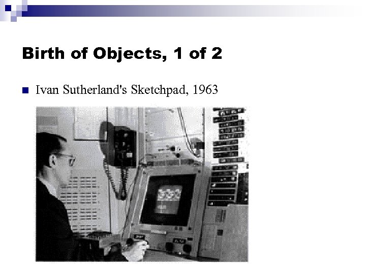 Birth of Objects, 1 of 2 n Ivan Sutherland's Sketchpad, 1963 