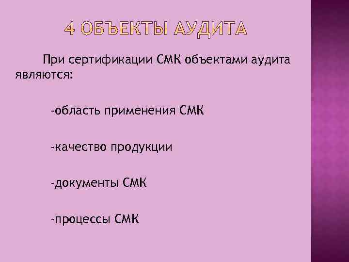 При сертификации СМК объектами аудита являются: -область применения СМК -качество продукции -документы СМК -процессы