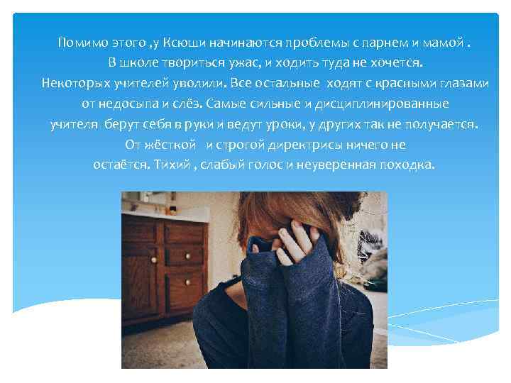 Помимо этого , у Ксюши начинаются проблемы с парнем и мамой. В школе твориться