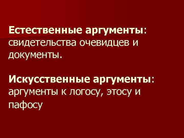 Естественные аргументы: свидетельства очевидцев и документы. Искусственные аргументы: аргументы к логосу, этосу и пафосу