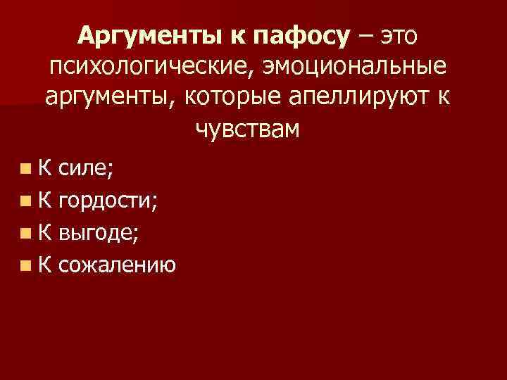 Аргументы к пафосу – это психологические, эмоциональные аргументы, которые апеллируют к чувствам n К